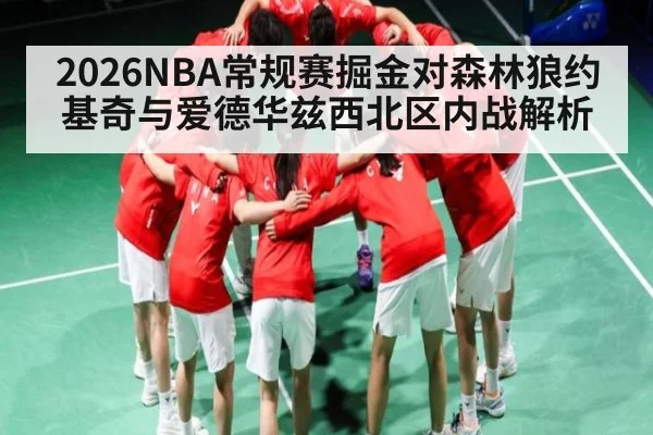 2026NBA常规赛掘金对森林狼约基奇与爱德华兹西北区内战解析